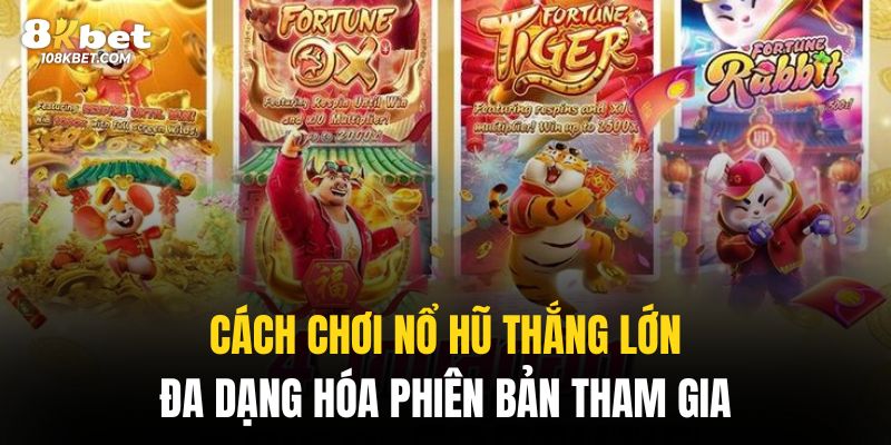 Có đến hàng trăm phiên bản nổ hũ khác nhau để bạn lựa chọn tham gia