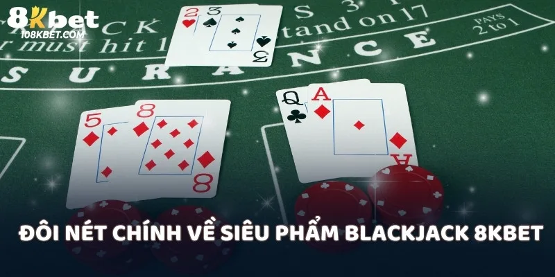 Đôi nét chính về siêu phẩm Blackjack 8kbet