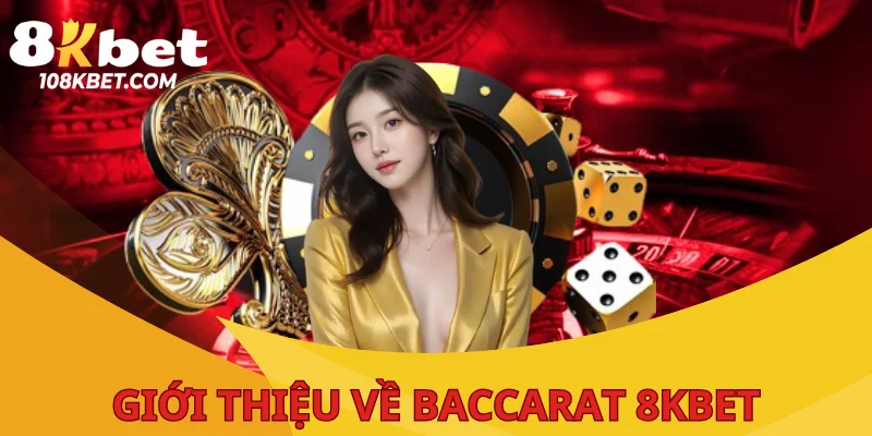 Giới thiệu về sân chơi Baccarat 8Kbet với nhiều ưu điểm hậu hĩnh