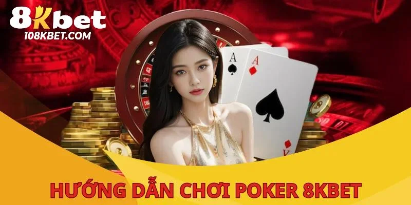 Lối chơi Poker 8Kbet trông rối rắm nhưng lại dễ không ngờ