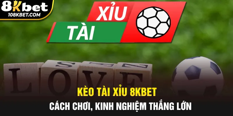 Kèo Tài Xỉu 8KBet