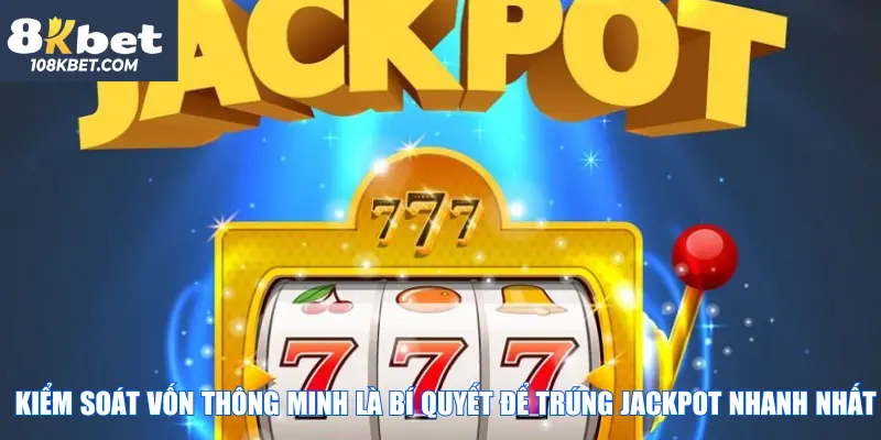 Kiểm soát vốn thông minh là bí quyết để trúng jackpot nhanh nhất