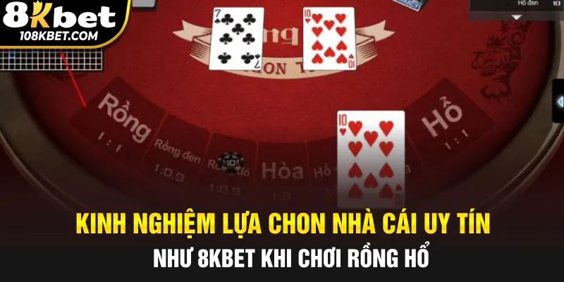 Kinh nghiệm lựa chon nhà cái uy tín như 8Kbet khi chơi rồng hổ