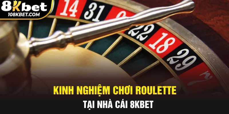 Kinh nghiệm chơi roulette tại nhà cái 8kbet