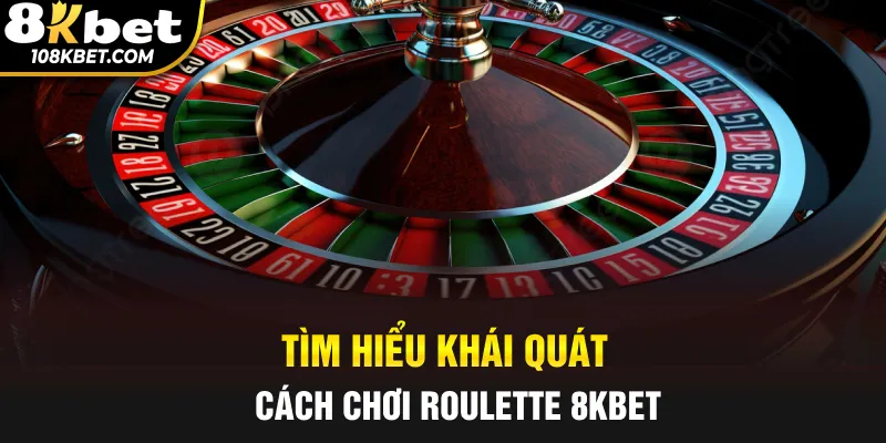 Tìm hiểu khái quát cách chơi roulette 8kbet