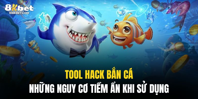 Rủi ro mang lại của các tool hack bắn cá là rất nghiêm trọng