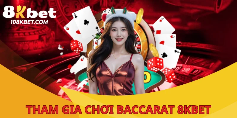 Làm thế nào để anh em tham gia chơi Baccarat tại 8Kbet