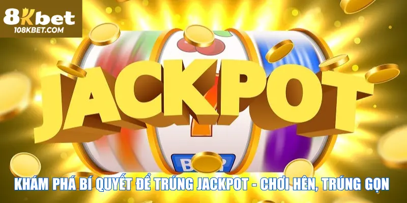 Bí quyết để trúng jackpot tại 8Kbet