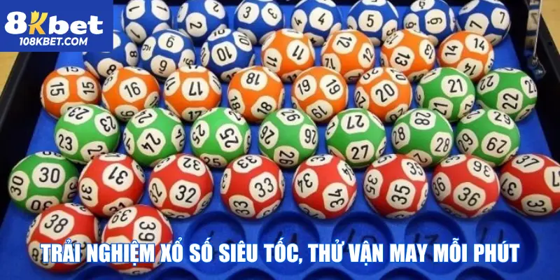 Trải nghiệm xổ số siêu tốc, thử vận may mỗi phút