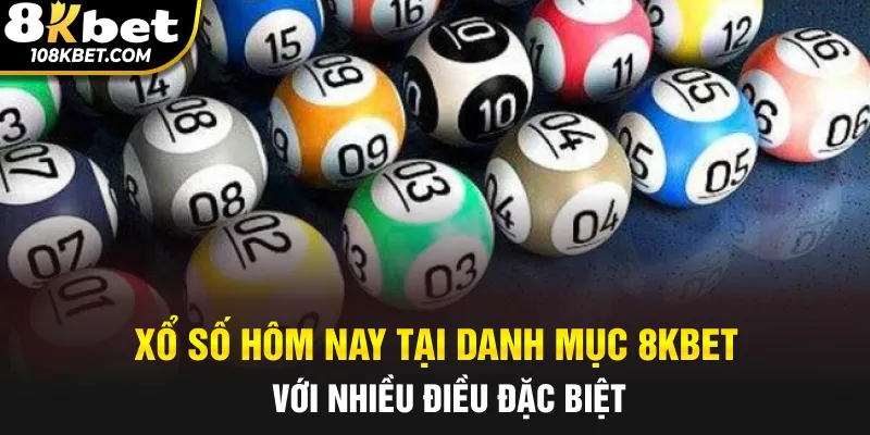 Xổ số hôm nay tại danh mục 8kbet với nhiều điều đặc biệt